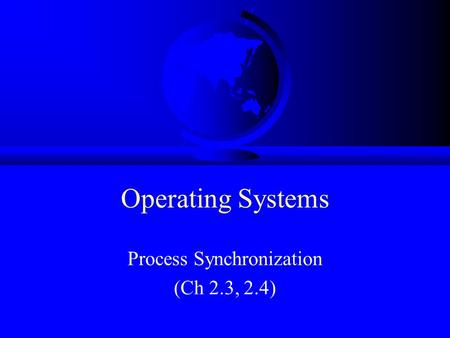 Operating Systems Process Synchronization (Ch 2.3, 2.4)