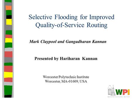 Selective Flooding for Improved Quality-of-Service Routing Mark Claypool and Gangadharan Kannan Presented by Hariharan Kannan Worcester Polytechnic Institute.