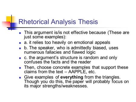 Rhetorical Analysis Thesis This argument is/is not effective because (These are just some examples): a. it relies too heavily on emotional appeals b. The.