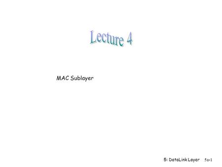 5: DataLink Layer5a-1 MAC Sublayer. 5: DataLink Layer5a-2 Multiple Access Links and Protocols Two types of “links”: r point-to-point m PPP for dial-up.