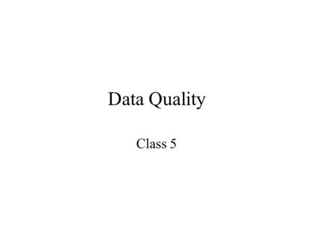 Data Quality Class 5. Goals Project Data Quality Rules (Continued) Example Use of Data Quality Rules.