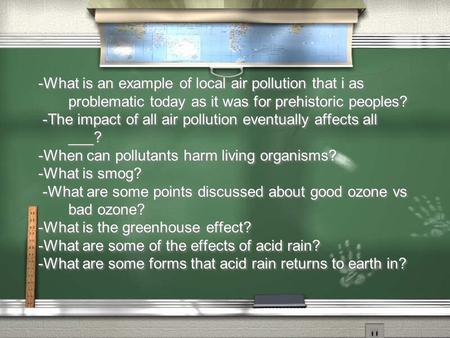 -What is an example of local air pollution that i as problematic today as it was for prehistoric peoples? -The impact of all air pollution eventually.