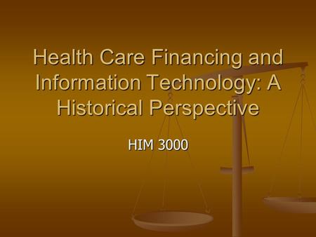 Health Care Financing and Information Technology: A Historical Perspective HIM 3000.