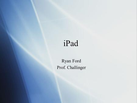 IPad Ryan Ford Prof. Challinger Ryan Ford Prof. Challinger.