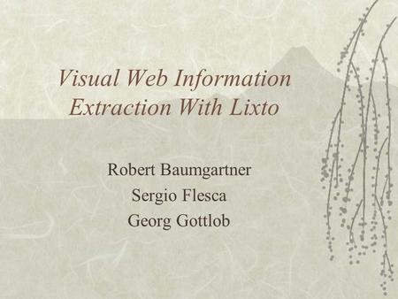 Visual Web Information Extraction With Lixto Robert Baumgartner Sergio Flesca Georg Gottlob.