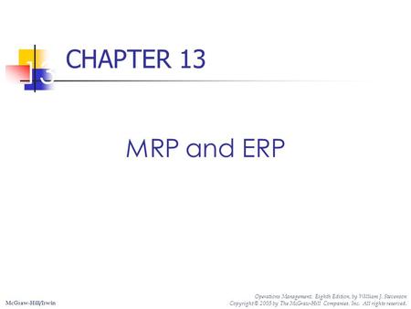 CHAPTER 13 13 MRP and ERP Operations Management, Eighth Edition, by William J. Stevenson Copyright © 2005 by The McGraw-Hill Companies, Inc. All rights.