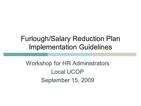 Furlough/Salary Reduction Plan Implementation Guidelines Workshop for HR Administrators Local UCOP September 15, 2009.