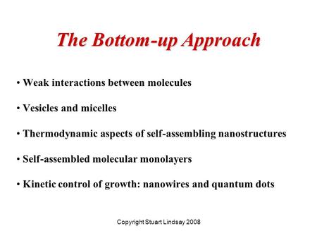 The Bottom-up Approach Weak interactions between molecules Vesicles and micelles Thermodynamic aspects of self-assembling nanostructures Self-assembled.