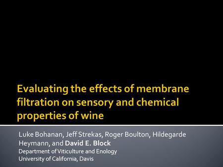 Luke Bohanan, Jeff Strekas, Roger Boulton, Hildegarde Heymann, and David E. Block Department of Viticulture and Enology University of California, Davis.