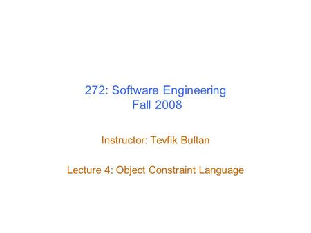 272: Software Engineering Fall 2008 Instructor: Tevfik Bultan Lecture 4: Object Constraint Language.