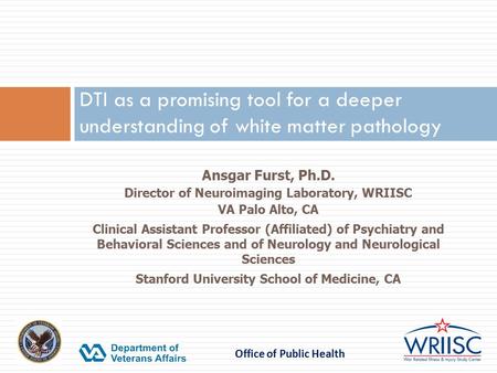 Office of Public Health Ansgar Furst, Ph.D. Director of Neuroimaging Laboratory, WRIISC VA Palo Alto, CA Clinical Assistant Professor (Affiliated) of Psychiatry.