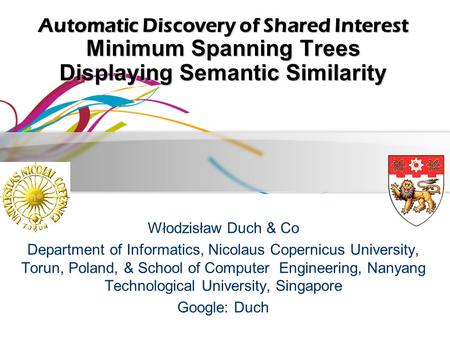 Automatic Discovery of Shared Interest Minimum Spanning Trees Displaying Semantic Similarity Włodzisław Duch & Co Department of Informatics, Nicolaus Copernicus.