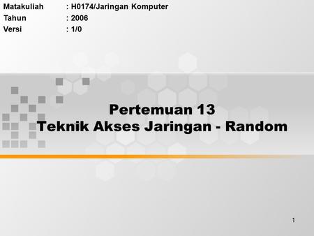 1 Pertemuan 13 Teknik Akses Jaringan - Random Matakuliah: H0174/Jaringan Komputer Tahun: 2006 Versi: 1/0.