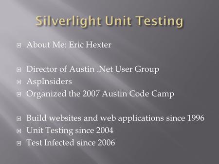  About Me: Eric Hexter  Director of Austin.Net User Group  AspInsiders  Organized the 2007 Austin Code Camp  Build websites and web applications since.