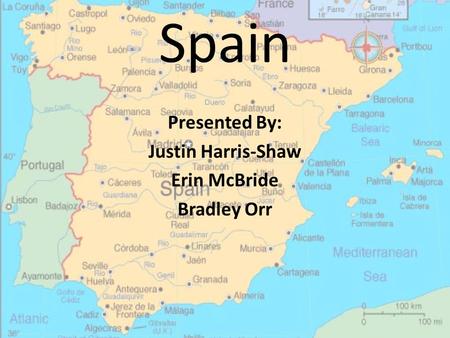 Spain Presented By: Justin Harris-Shaw Erin McBride Bradley Orr.