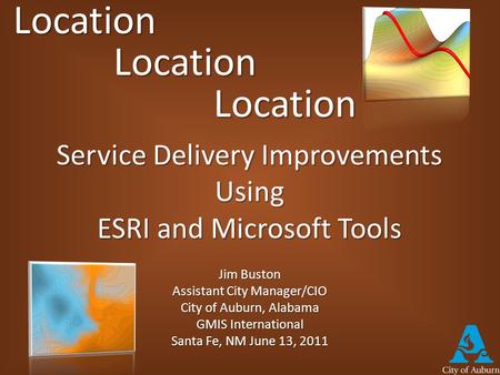 Jim Buston Assistant City Manager/CIO City of Auburn, Alabama GMIS International Santa Fe, NM June 13, 2011 Service Delivery Improvements Using ESRI and.