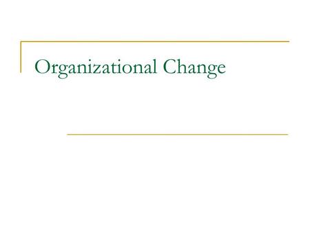 Organizational Change. Change Who Likes Change? Nobody!!!