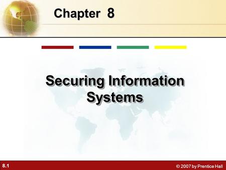 8.1 © 2007 by Prentice Hall 8 Chapter Securing Information Systems.