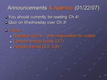 1 Announcements & Agenda (01/22/07) You should currently be reading Ch 4! Quiz on Wednesday over Ch 3! Today: Radiation (Ch 9 – only responsible for notes)