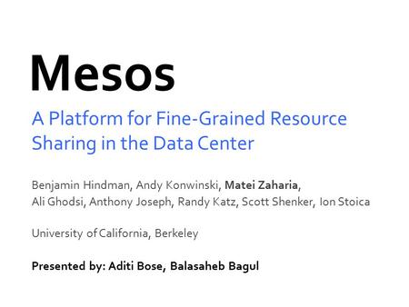 Mesos A Platform for Fine-Grained Resource Sharing in the Data Center Benjamin Hindman, Andy Konwinski, Matei Zaharia, Ali Ghodsi, Anthony Joseph, Randy.