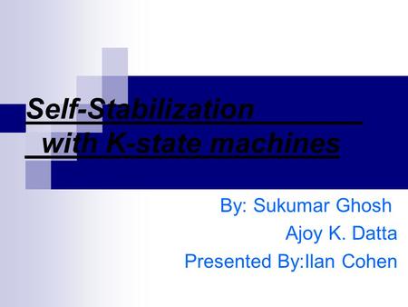 Self-Stabilization with K-state machines By: Sukumar Ghosh Ajoy K. Datta Presented By:Ilan Cohen.