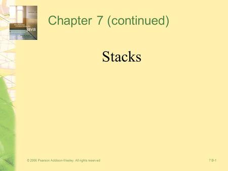 © 2006 Pearson Addison-Wesley. All rights reserved7 B-1 Chapter 7 (continued) Stacks.