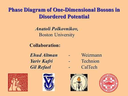 Phase Diagram of One-Dimensional Bosons in Disordered Potential Anatoli Polkovnikov, Boston University Collaboration: Ehud Altman-Weizmann Yariv Kafri.