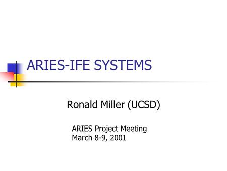 ARIES-IFE SYSTEMS Ronald Miller (UCSD) ARIES Project Meeting March 8-9, 2001.