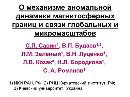 О механизме аномальной динамики магнитосферных границ и связи глобальных и микромасштабов С.П. Савин 1, В.П. Будаев 1,2, Л.М. Зеленый 1, В.Н. Луценко 1,