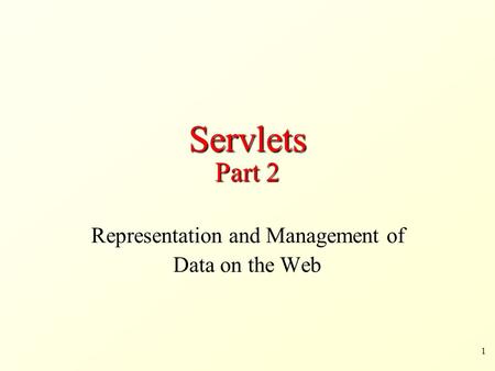 1 Servlets Part 2 Representation and Management of Data on the Web.