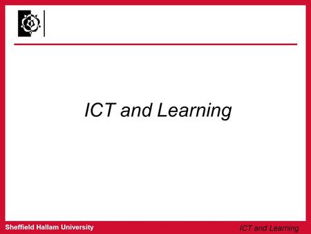 Sheffield Hallam University ICT and Learning. Sheffield Hallam University ICT and Learning “All technology has a human measure; it is impossible to remove.