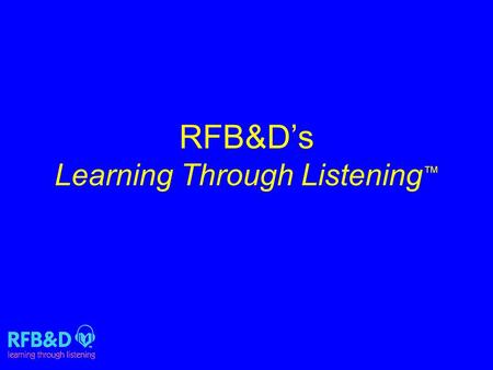 RFB&D’s Learning Through Listening ™. About RFB&D National non profit World’s largest lending library of audio textbooks 90,000+-volume library.