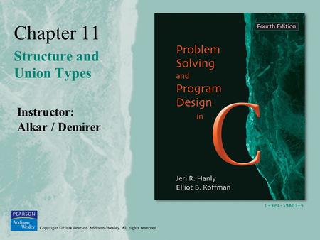 Chapter 11 Structure and Union Types Instructor: Alkar / Demirer.