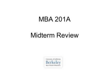 MBA 201A Midterm Review. Overview  Exam Review (My guess at topics / questions)  Midterm Practice Problems  Anything else?