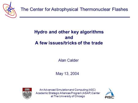 An Advanced Simulation and Computing (ASC) Academic Strategic Alliances Program (ASAP) Center at The University of Chicago The Center for Astrophysical.