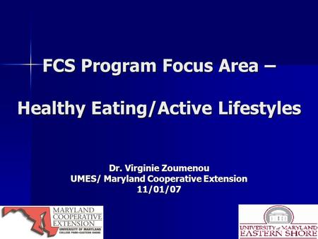 FCS Program Focus Area – Healthy Eating/Active Lifestyles Dr. Virginie Zoumenou UMES/ Maryland Cooperative Extension 11/01/07.