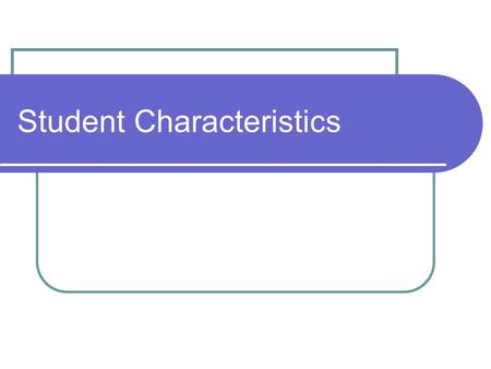 Student Characteristics. Identifying Student Differences Age Learning Styles Prior Experience Interests Socioeconomic Background Attention Span Aptitudes.