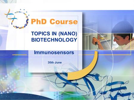 TOPICS IN (NANO) BIOTECHNOLOGY Immunosensors 30th June PhD Course.