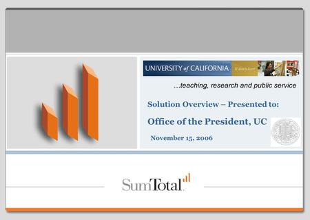 Page 1 - June 14, 2015 – PROPRIETARY AND CONFIDENTIAL November 15, 2006 Solution Overview – Presented to: Office of the President, UC …teaching, research.
