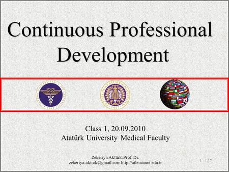 / 271 Class 1, 20.09.2010 Atatürk University Medical Faculty Continuous Professional Development Zekeriya Aktürk, Prof. Dr.