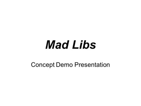 Mad Libs Concept Demo Presentation. Operation Battleship Eric Sanchez - Requirements Andy Guinn - Designer Natalia Filonenko - Tester Tony Myslinski –