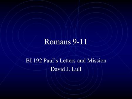 Romans 9-11 BI 192 Paul’s Letters and Mission David J. Lull.