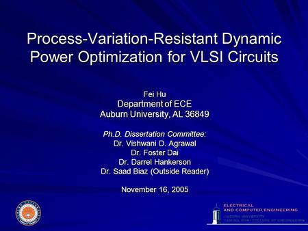 Process-Variation-Resistant Dynamic Power Optimization for VLSI Circuits Fei Hu Department of ECE Auburn University, AL 36849 Ph.D. Dissertation Committee: