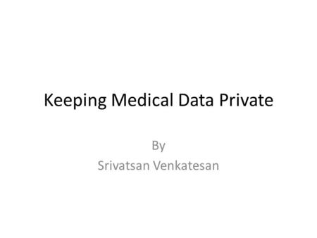 Keeping Medical Data Private By Srivatsan Venkatesan.