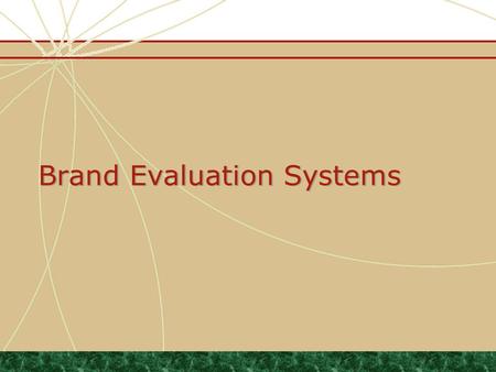 Brand Evaluation Systems. Three Brand Measurement Strategies Brand Equity – brand assets (or liabilities) linked to a brand’s name and symbol that add.