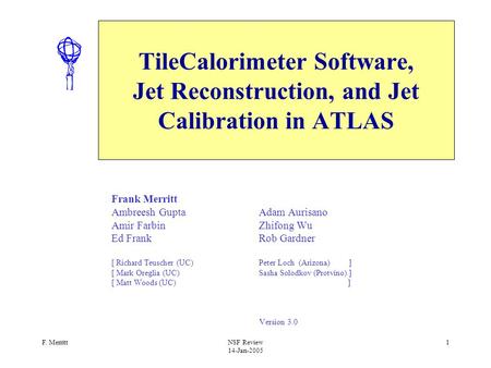 F. MerrittNSF Review 14-Jan-2005 1 TileCalorimeter Software, Jet Reconstruction, and Jet Calibration in ATLAS Frank Merritt Ambreesh GuptaAdam Aurisano.