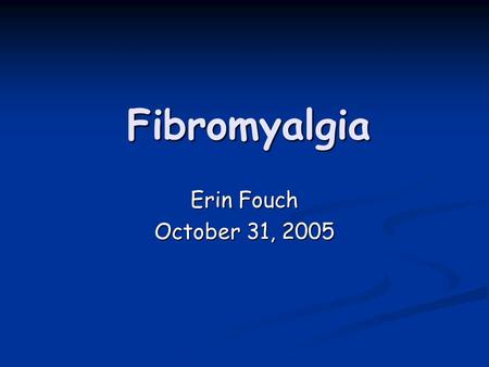 Fibromyalgia Erin Fouch October 31, 2005.