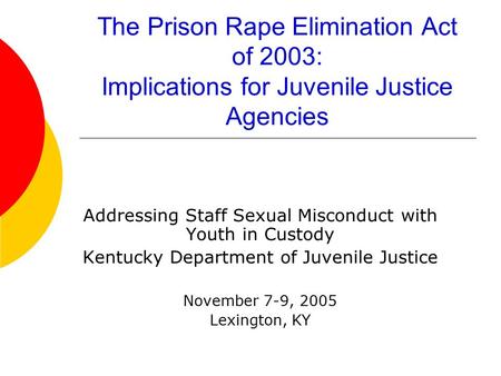 The Prison Rape Elimination Act of 2003: Implications for Juvenile Justice Agencies Addressing Staff Sexual Misconduct with Youth in Custody Kentucky Department.