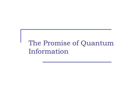 The Promise of Quantum Information. SPS Detector X Detector Y Path A Path B Paths A & B going toward Y destructively interfere: Y never fires Quantum.