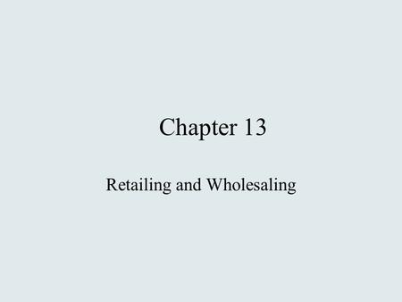 Chapter 13 Retailing and Wholesaling. What is Retailing? Includes all the activities Involved in Selling Goods or Services Directly to Final Consumers.